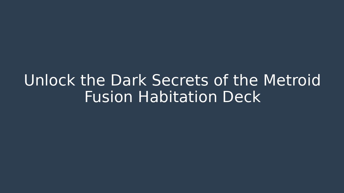 Unlock the Dark Secrets of the Metroid Fusion Habitation Deck