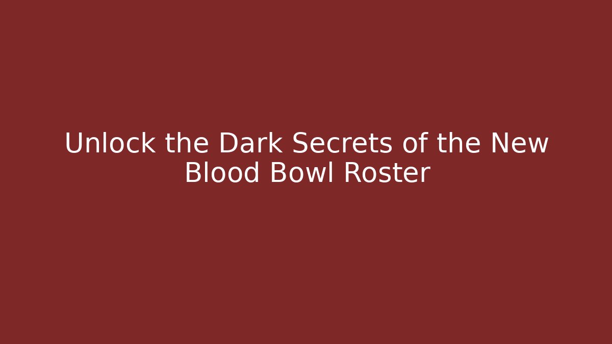 Unlock the Dark Secrets of the New Blood Bowl Roster