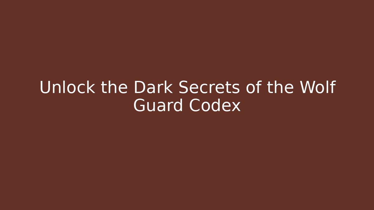 Unlock the Dark Secrets of the Wolf Guard Codex
