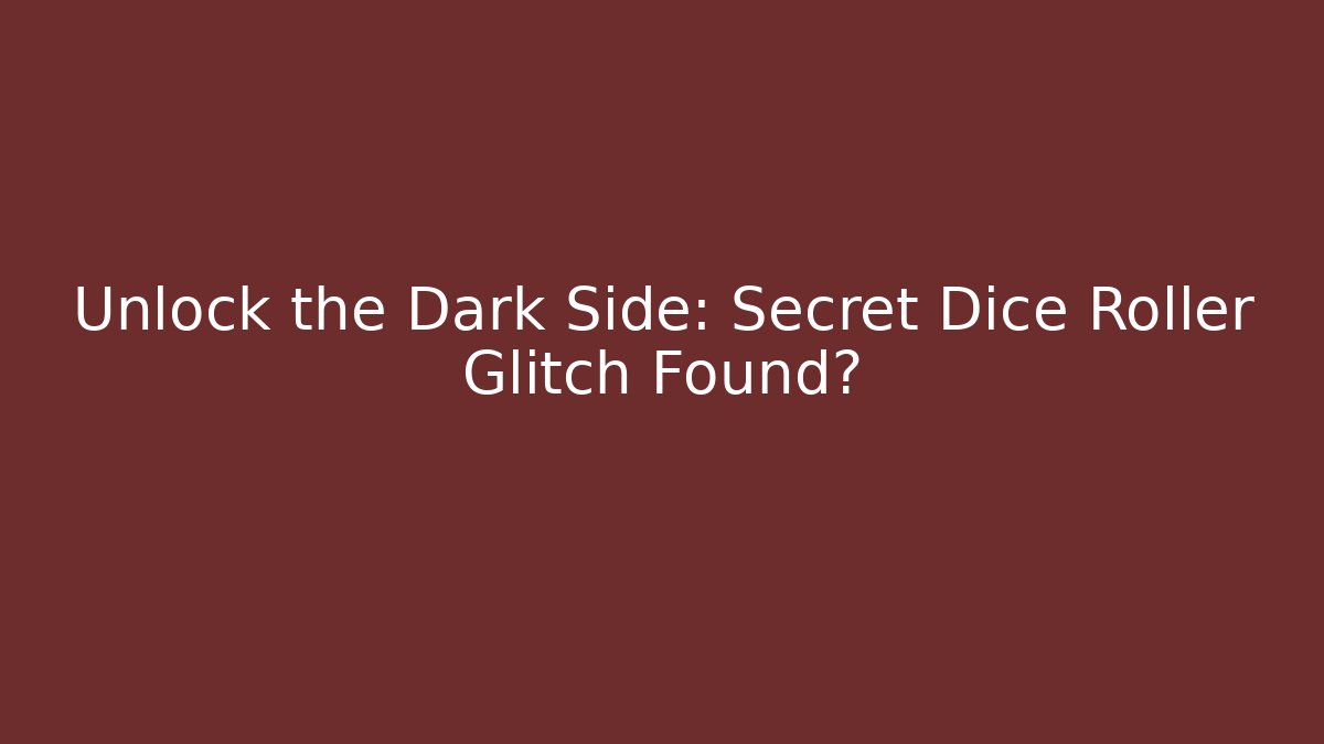 Unlock the Dark Side: Secret Dice Roller Glitch Found?