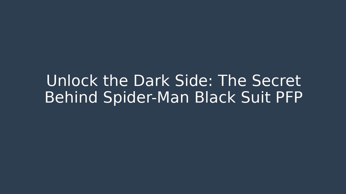 Unlock the Dark Side: The Secret Behind Spider-Man Black Suit PFP