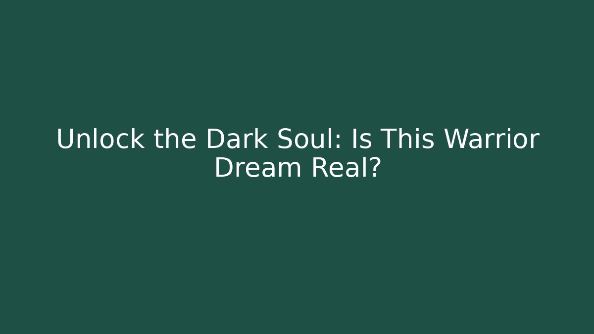 Unlock the Dark Soul: Is This Warrior Dream Real?