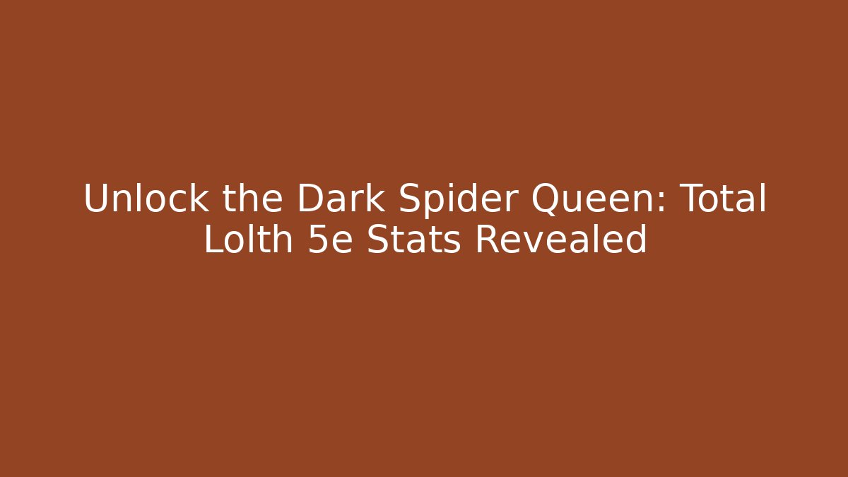Unlock the Dark Spider Queen: Total Lolth 5e Stats Revealed