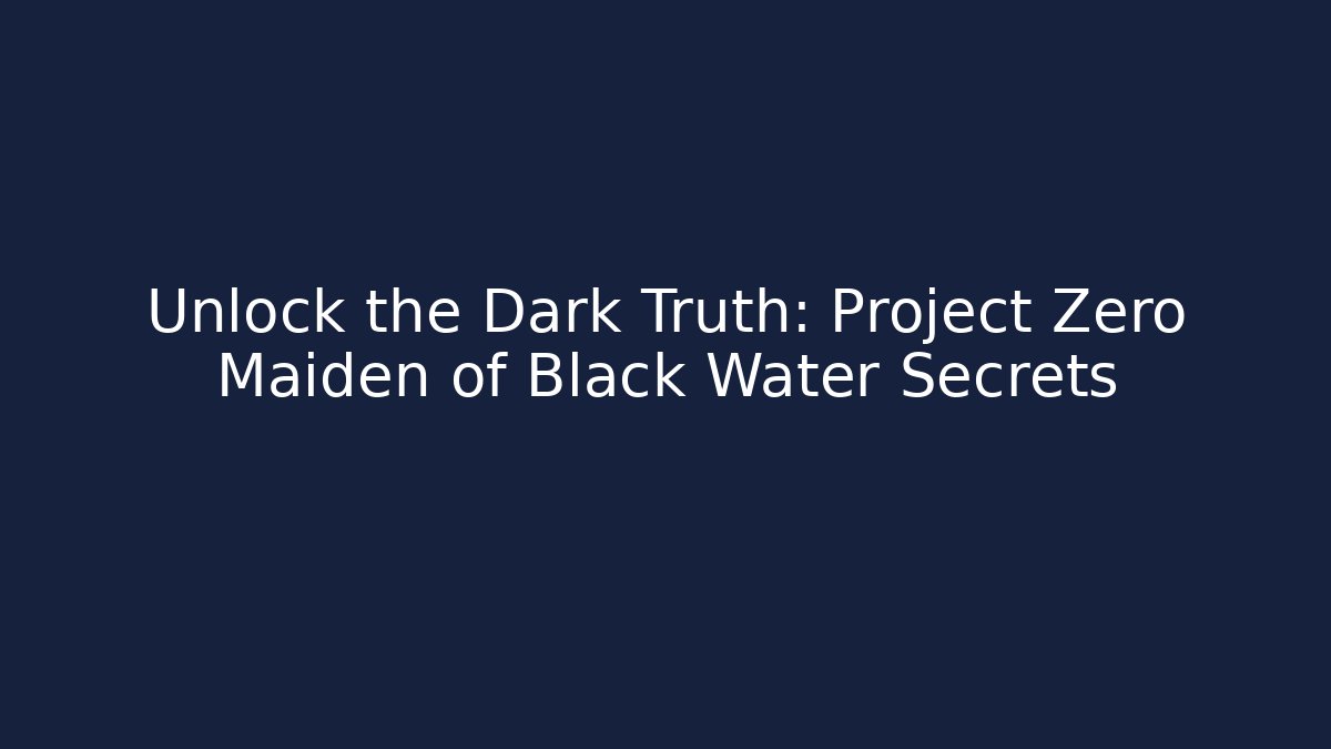 Unlock the Dark Truth: Project Zero Maiden of Black Water Secrets