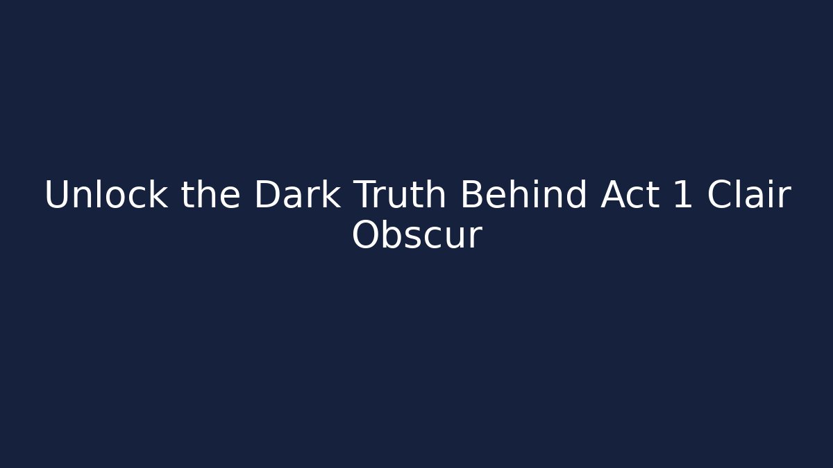Unlock the Dark Truth Behind Act 1 Clair Obscur - Create More Assets