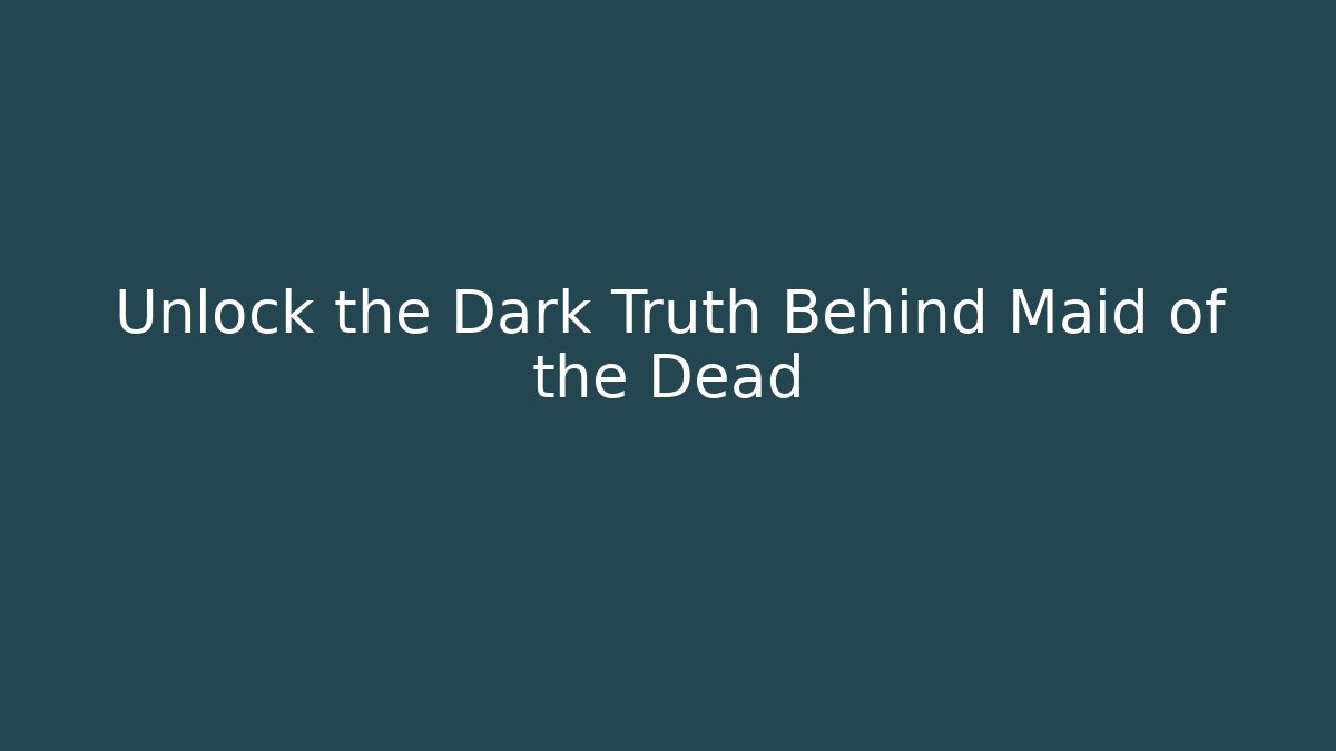 Unlock the Dark Truth Behind Maid of the Dead