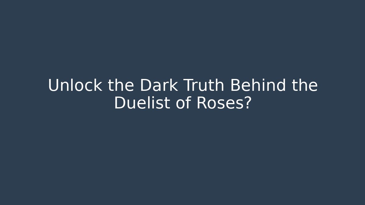 Unlock the Dark Truth Behind the Duelist of Roses?