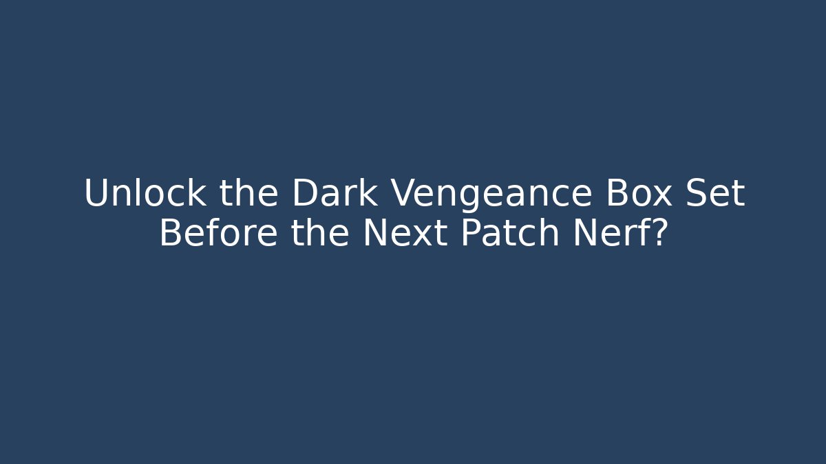 Unlock the Dark Vengeance Box Set Before the Next Patch Nerf? - Create More Assets