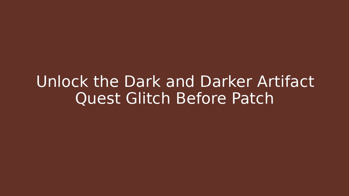 Unlock the Dark and Darker Artifact Quest Glitch Before Patch