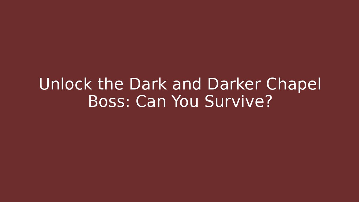 Unlock the Dark and Darker Chapel Boss: Can You Survive?