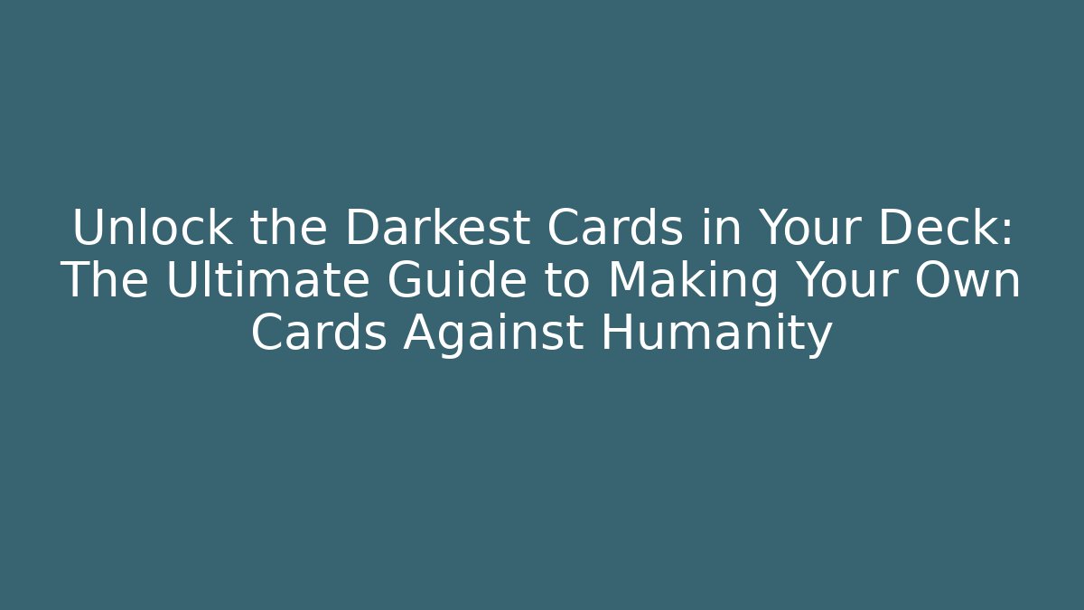 Unlock the Darkest Cards in Your Deck: The Ultimate Guide to Making Your Own Cards Against Humanity