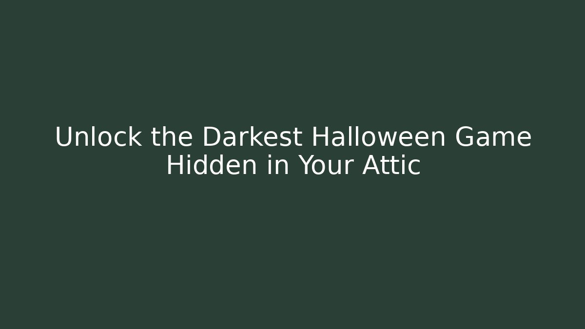 Unlock the Darkest Halloween Game Hidden in Your Attic