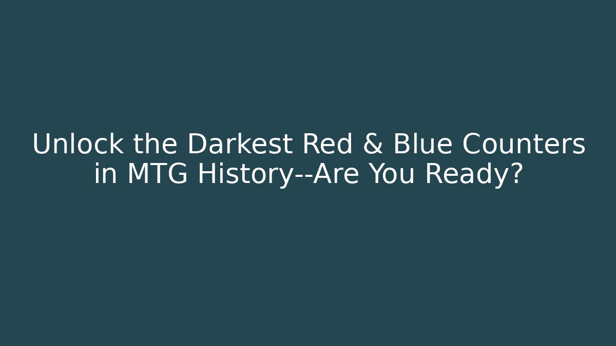 Unlock the Darkest Red & Blue Counters in MTG History—Are You Ready?