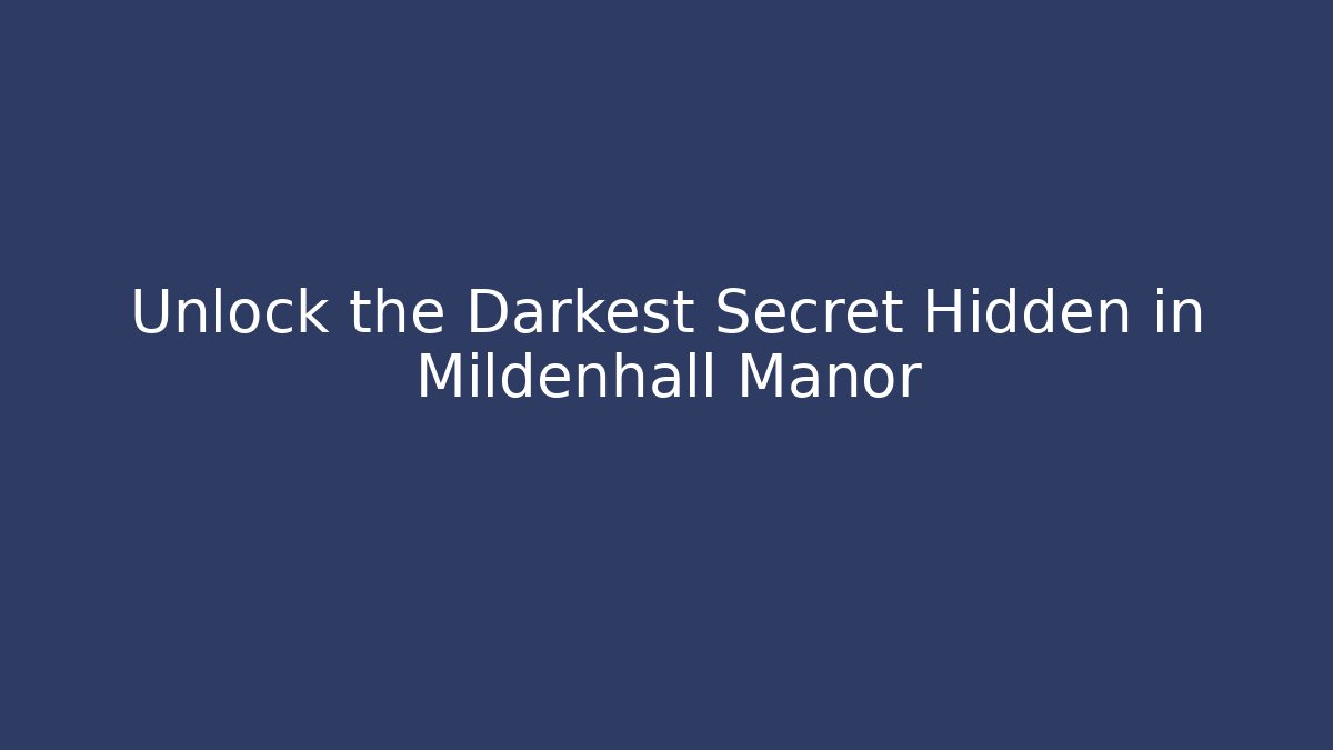 Unlock the Darkest Secret Hidden in Mildenhall Manor