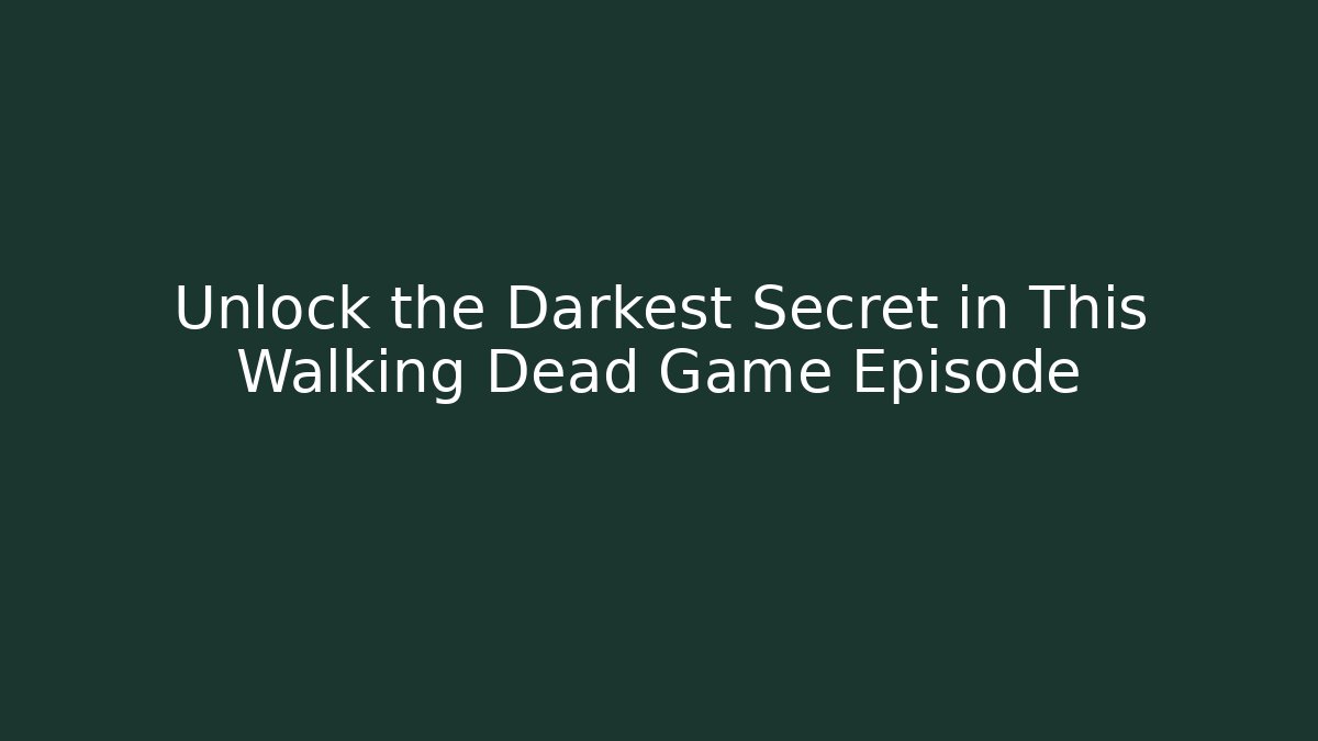 Unlock the Darkest Secret in This Walking Dead Game Episode