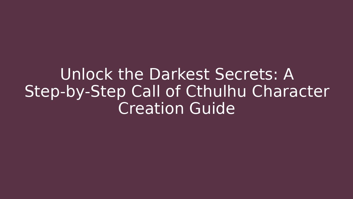 Unlock the Darkest Secrets: A Step-by-Step Call of Cthulhu Character Creation Guide