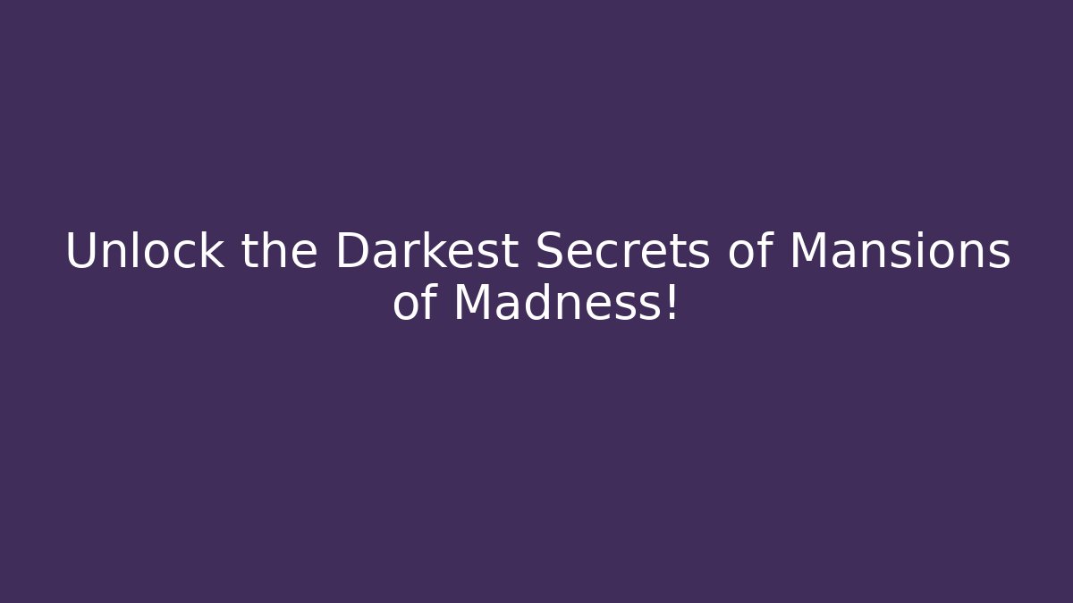 Unlock the Darkest Secrets of Mansions of Madness!