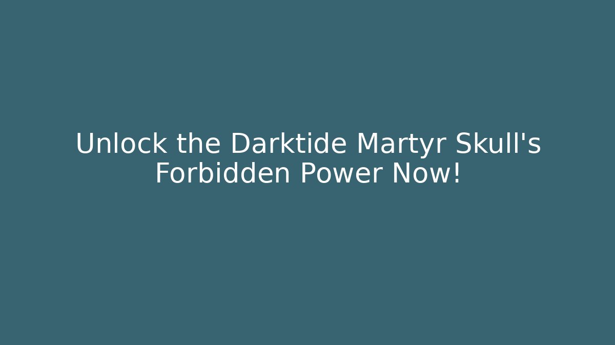 Unlock the Darktide Martyr Skull’s Forbidden Power Now!