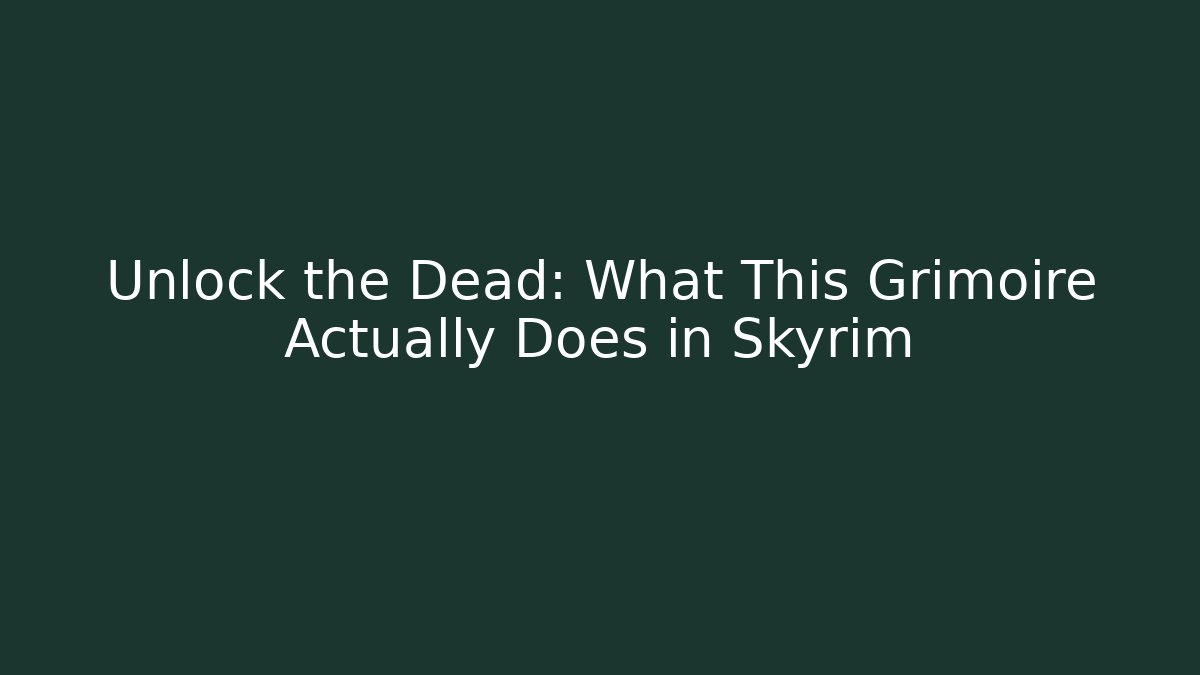 Unlock the Dead: What This Grimoire Actually Does in Skyrim - Create More Assets
