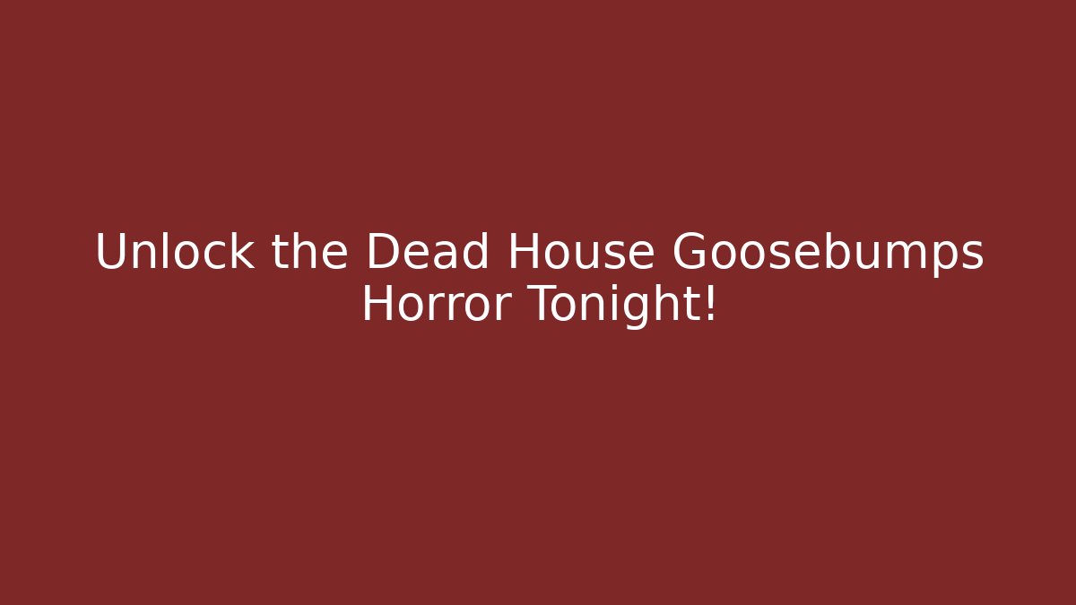Unlock the Dead House Goosebumps Horror Tonight!