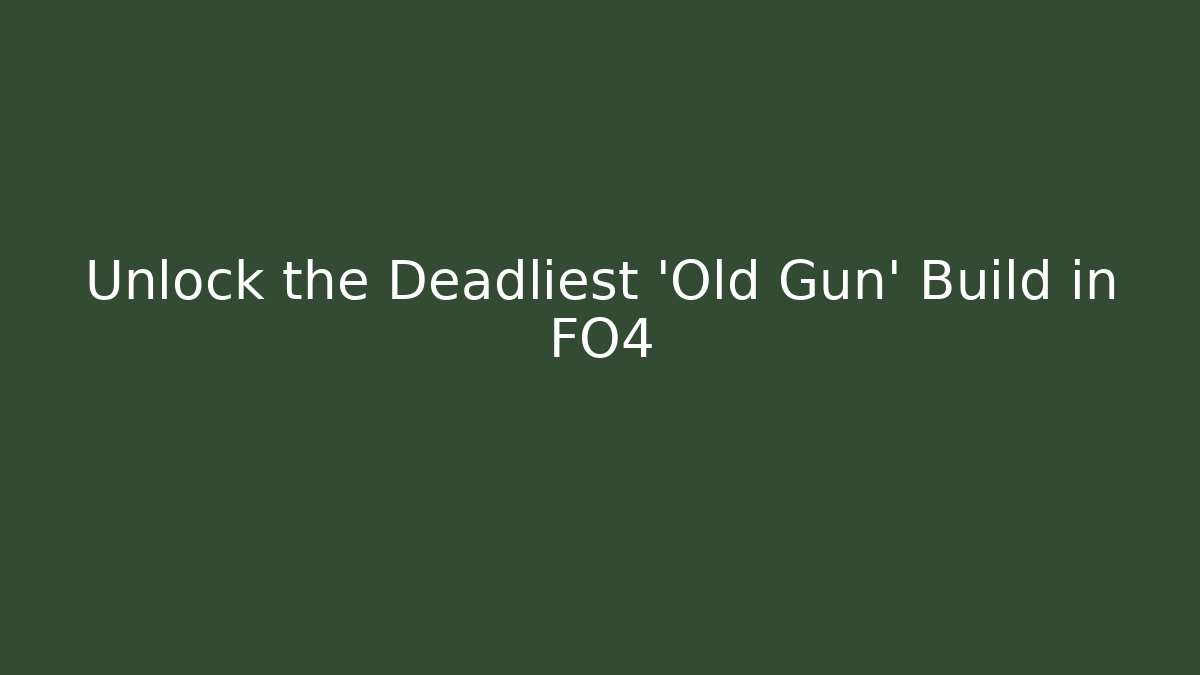 Unlock the Deadliest 'Old Gun' Build in FO4