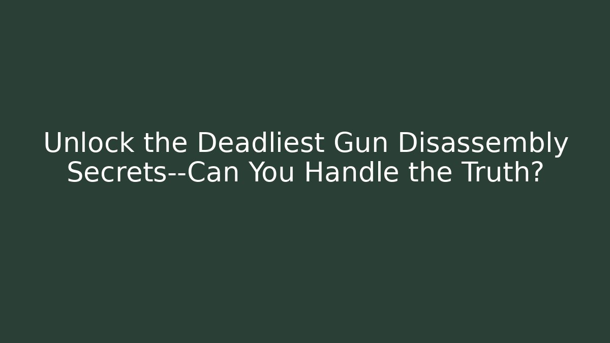 Unlock the Deadliest Gun Disassembly Secrets—Can You Handle the Truth?
