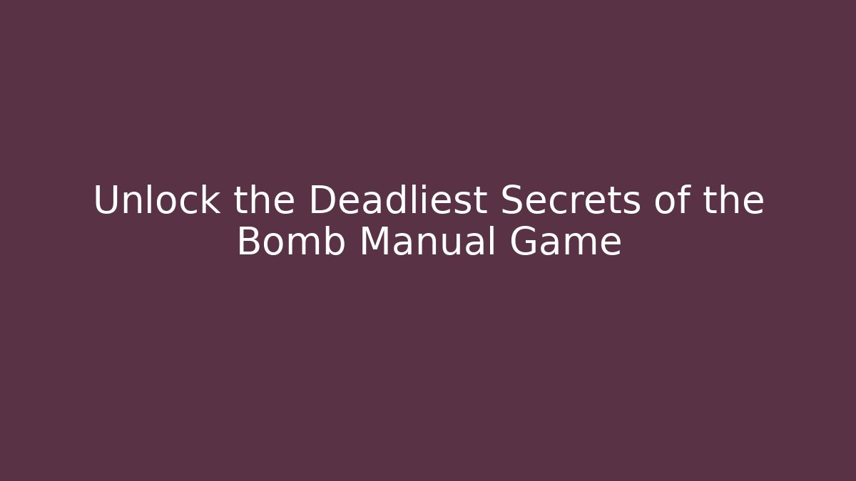 Unlock the Deadliest Secrets of the Bomb Manual Game