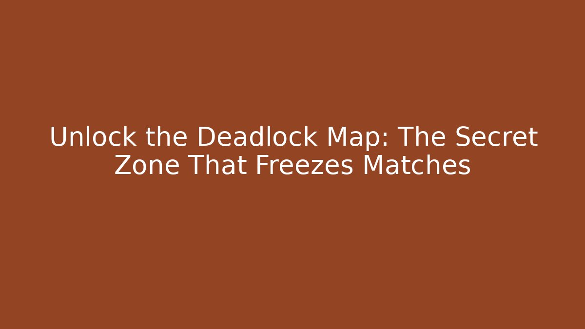 Unlock the Deadlock Map: The Secret Zone That Freezes Matches