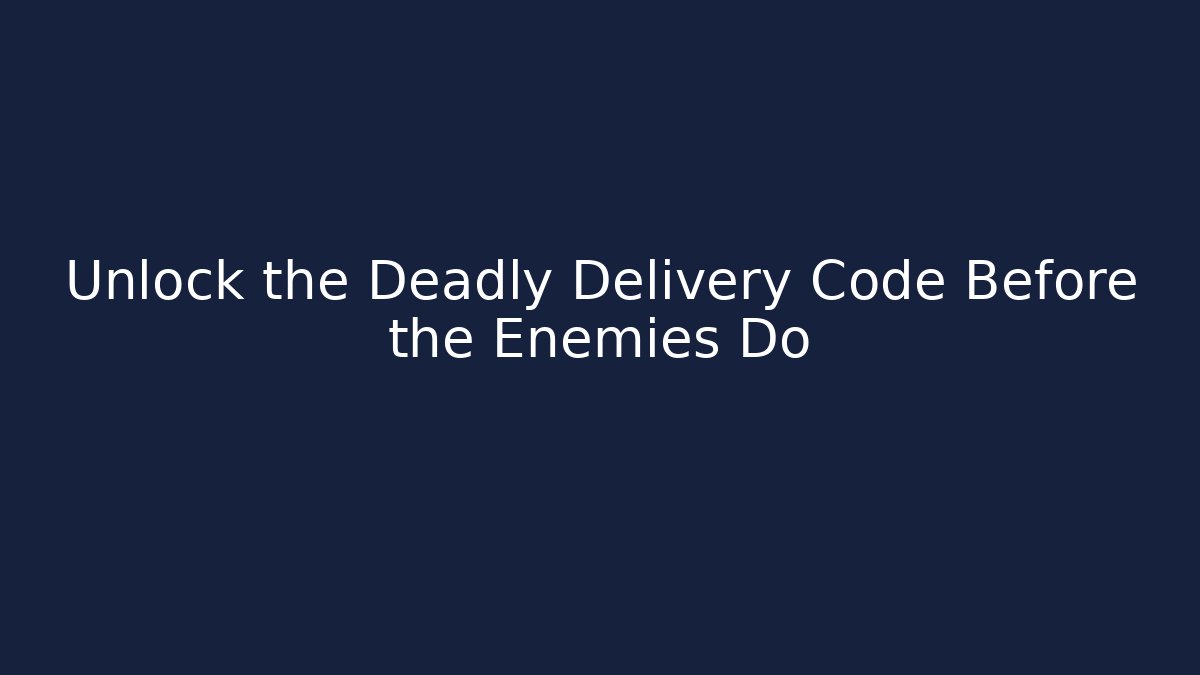 Unlock the Deadly Delivery Code Before the Enemies Do