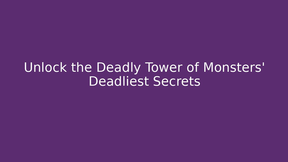 Unlock the Deadly Tower of Monsters' Deadliest Secrets