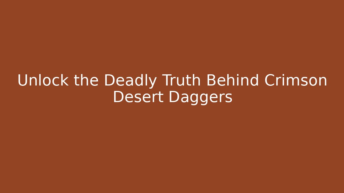 Unlock the Deadly Truth Behind Crimson Desert Daggers
