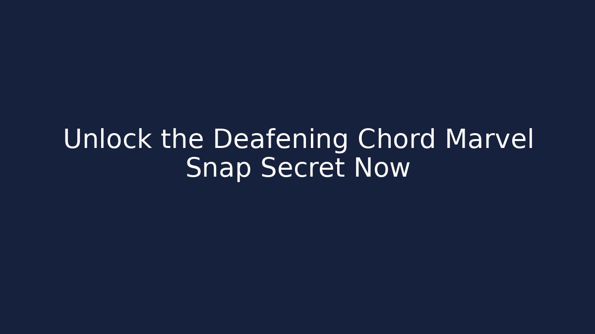 Unlock the Deafening Chord Marvel Snap Secret Now