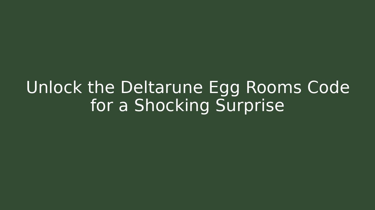 Unlock the Deltarune Egg Rooms Code for a Shocking Surprise - Create More Assets