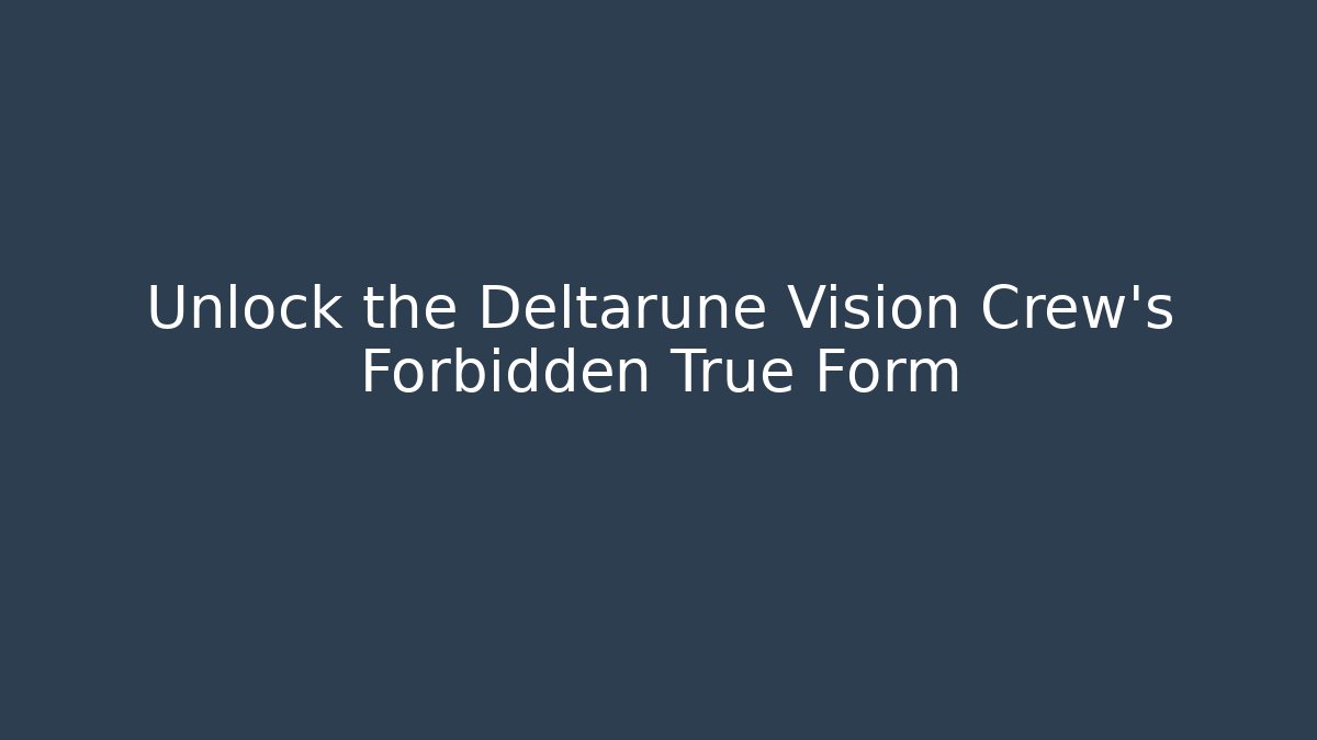 Unlock the Deltarune Vision Crew's Forbidden True Form - Create More Assets