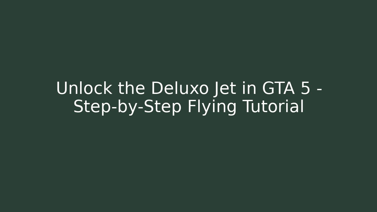Unlock the Deluxo Jet in GTA 5 – Step-by-Step Flying Tutorial - Create More Assets