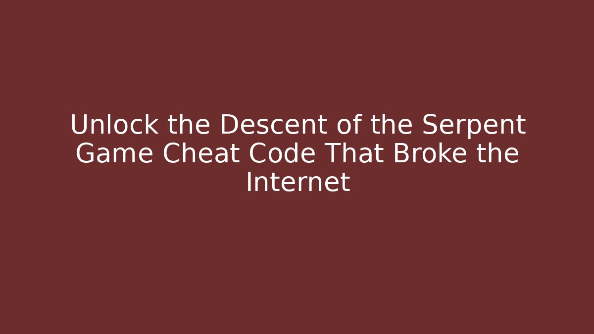 Unlock the Descent of the Serpent Game Cheat Code That Broke the Internet