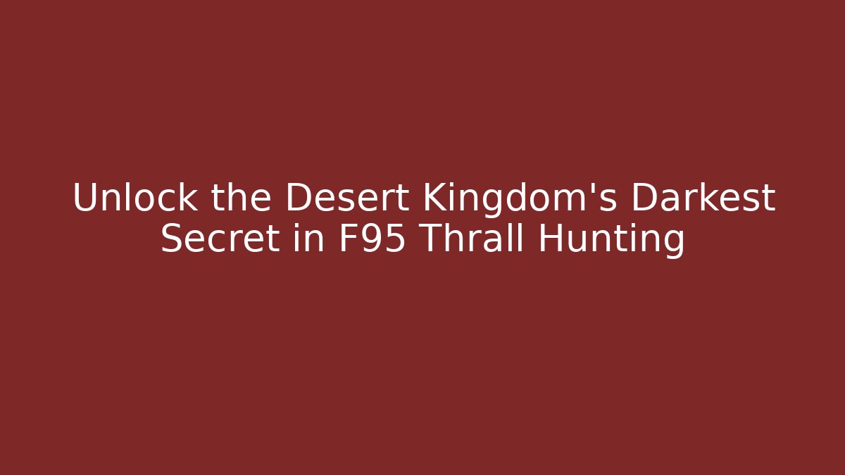 Unlock the Desert Kingdom's Darkest Secret in F95 Thrall Hunting