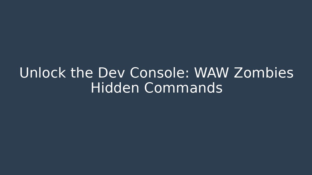 Unlock the Dev Console: WAW Zombies Hidden Commands