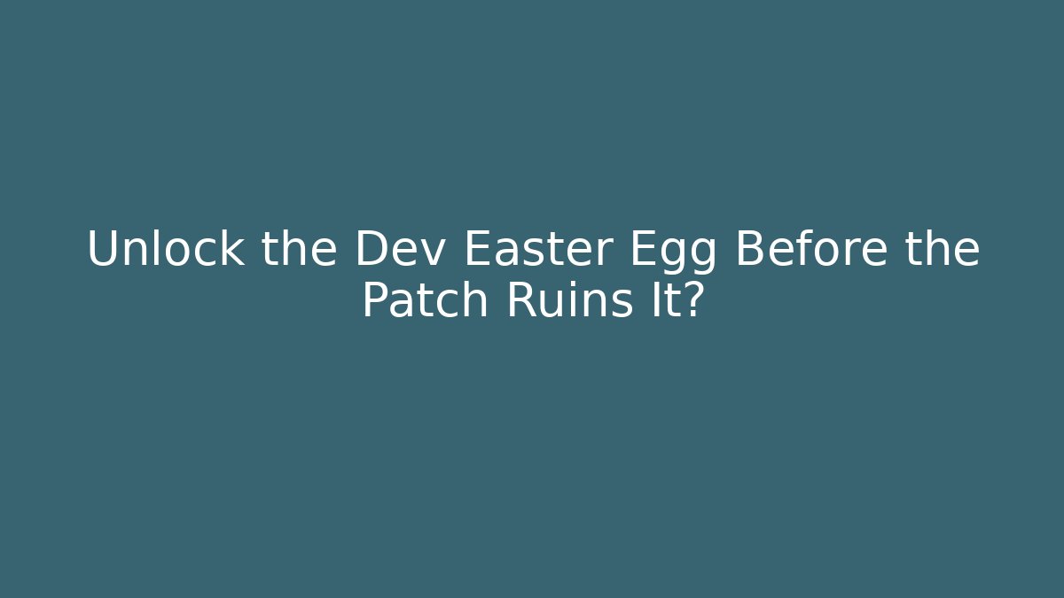 Unlock the Dev Easter Egg Before the Patch Ruins It? - Create More Assets