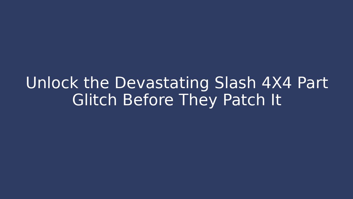 Unlock the Devastating Slash 4X4 Part Glitch Before They Patch It - Create More Assets