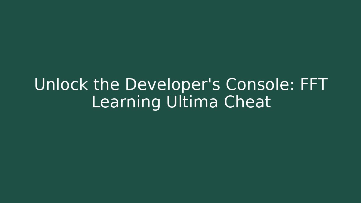 Unlock the Developer's Console: FFT Learning Ultima Cheat