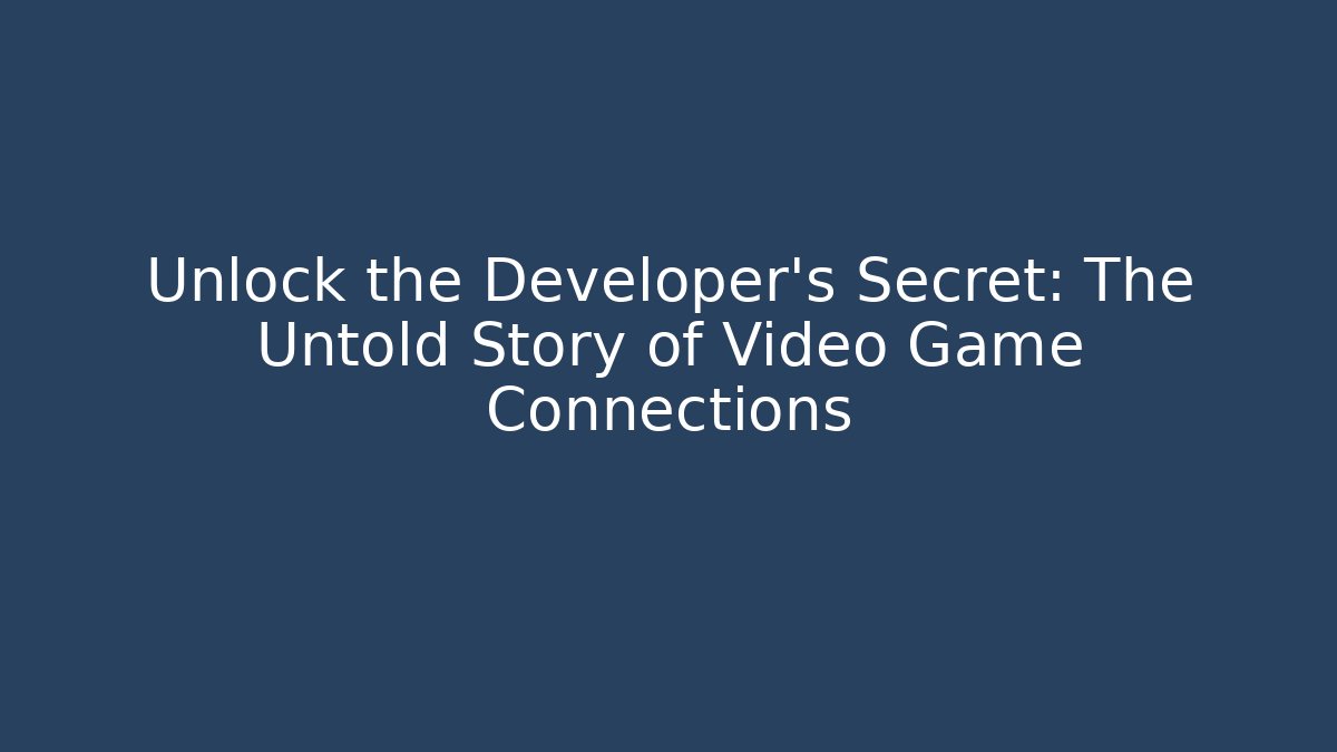 Unlock the Developer’s Secret: The Untold Story of Video Game Connections