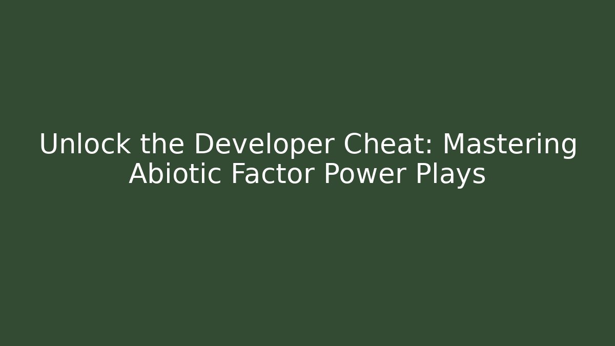 Unlock the Developer Cheat: Mastering Abiotic Factor Power Plays