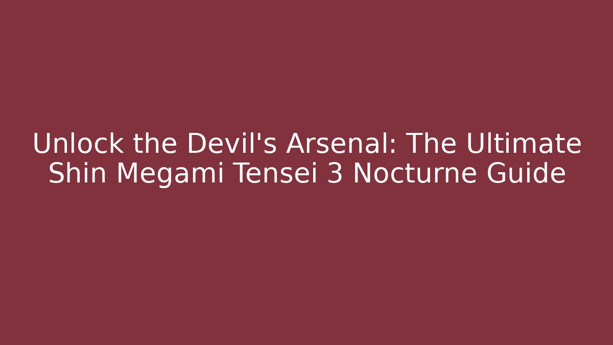 Unlock the Devil's Arsenal: The Ultimate Shin Megami Tensei 3 Nocturne Guide
