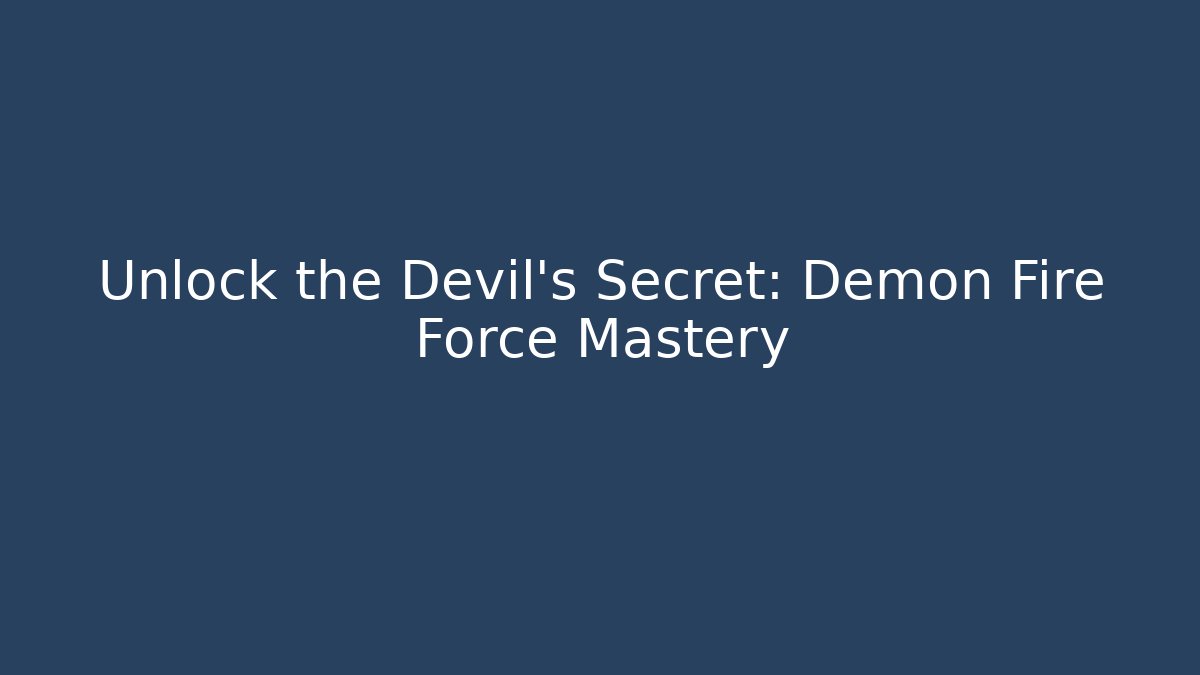 Unlock the Devil's Secret: Demon Fire Force Mastery - Create More Assets