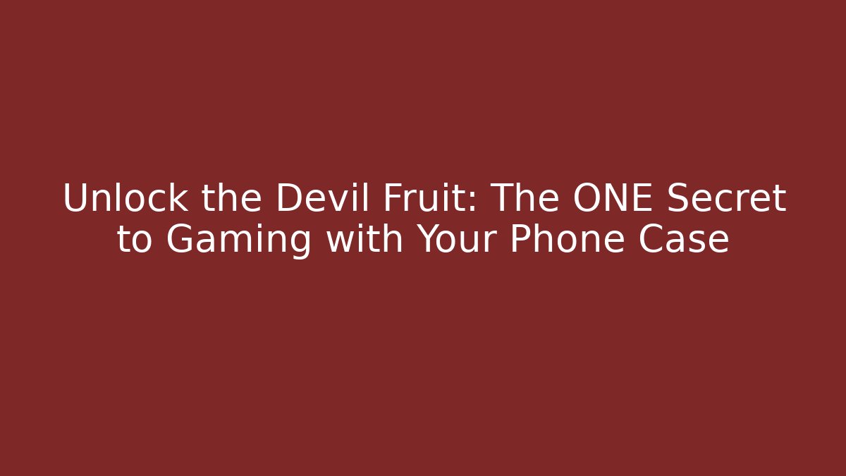 Unlock the Devil Fruit: The ONE Secret to Gaming with Your Phone Case