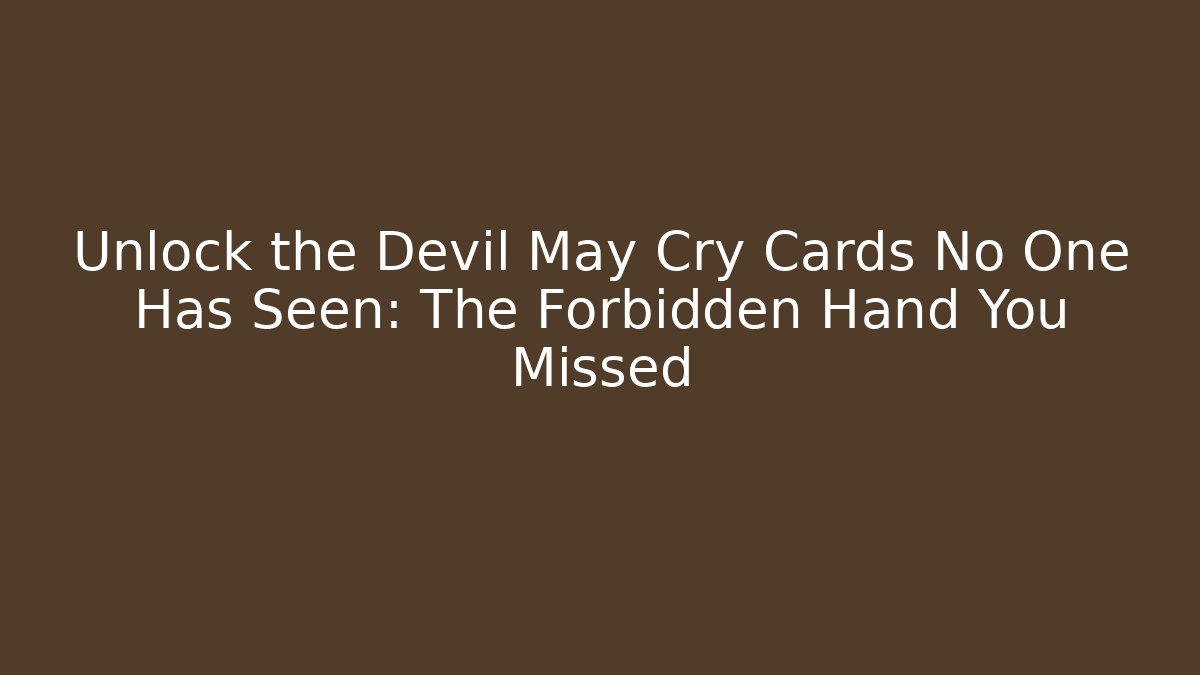 Unlock the Devil May Cry Cards No One Has Seen: The Forbidden Hand You Missed