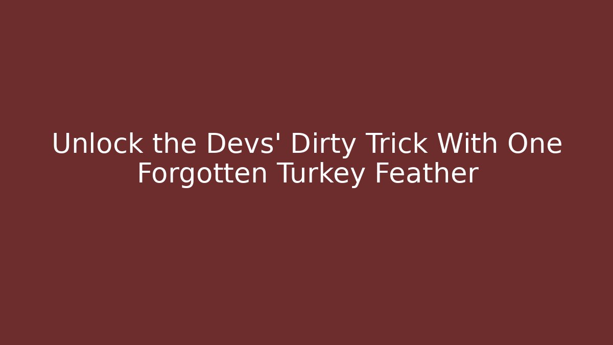 Unlock the Devs' Dirty Trick With One Forgotten Turkey Feather