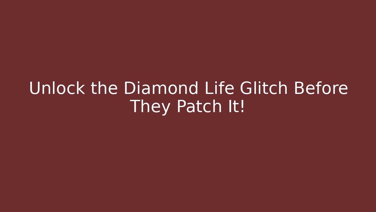 Unlock the Diamond Life Glitch Before They Patch It!