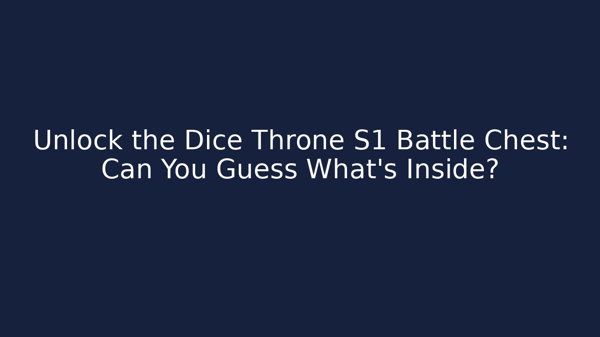 Unlock the Dice Throne S1 Battle Chest: Can You Guess What’s Inside?